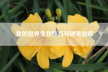 我的世界生存技巧与建筑创意
