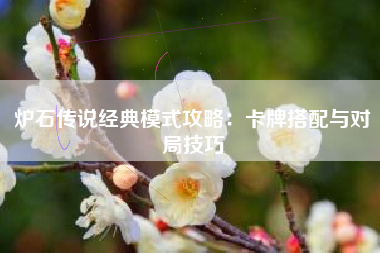 炉石传说经典模式攻略：卡牌搭配与对局技巧