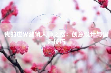 我的世界建筑大师之路：创意设计与建造技巧